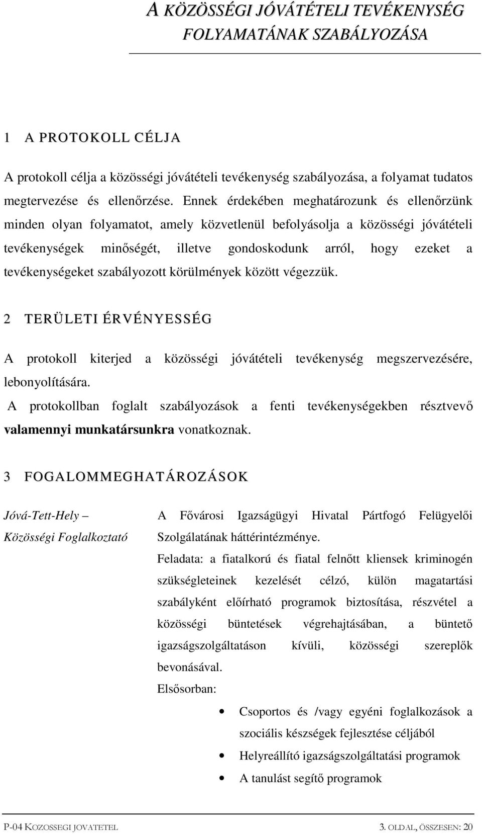 tevékenységeket szabályozott körülmények között végezzük. 2 TERÜLETI ÉRVÉNYESSÉG A protokoll kiterjed a közösségi jóvátételi tevékenység megszervezésére, lebonyolítására.