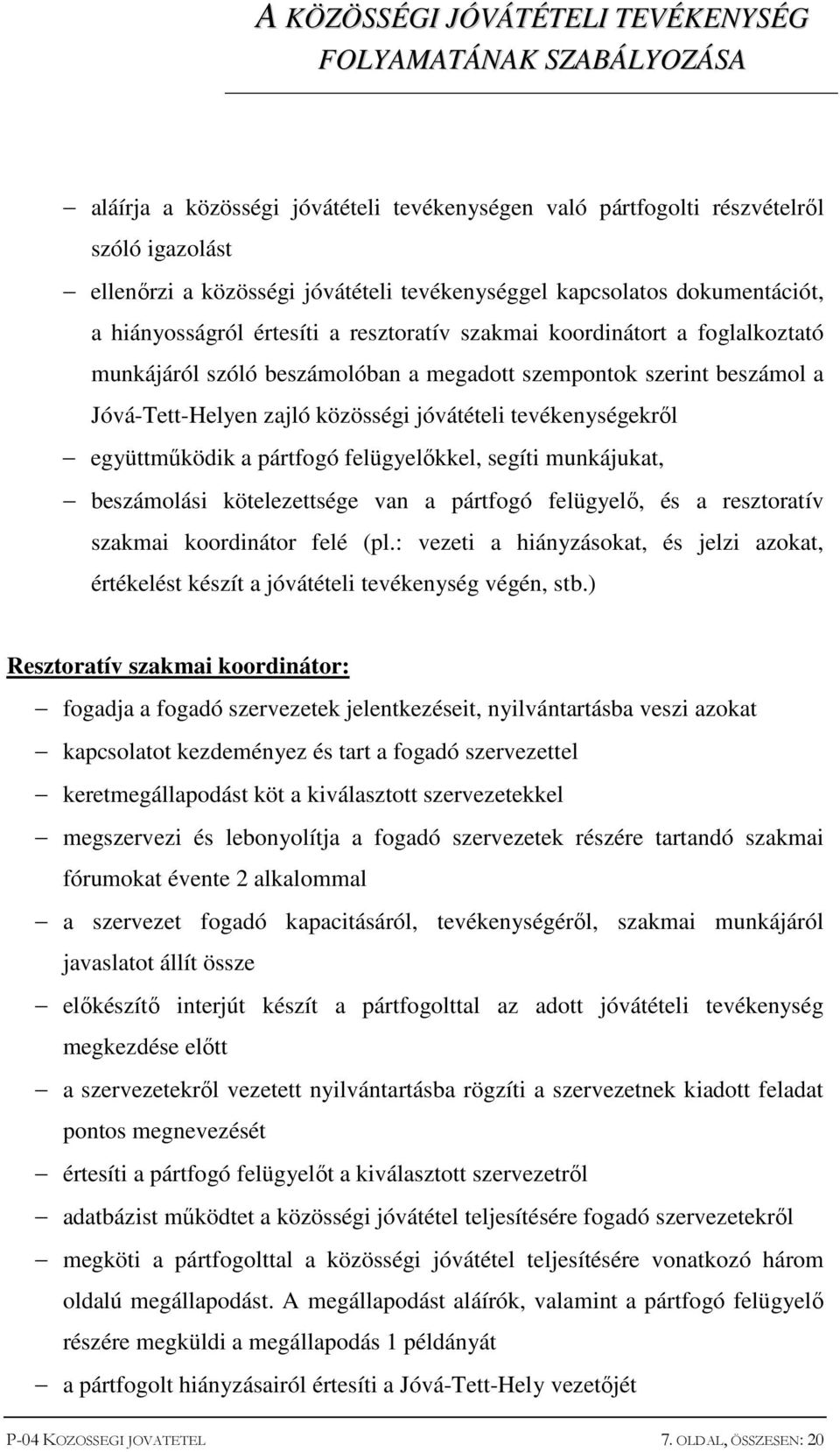 pártfogó felügyelőkkel, segíti munkájukat, beszámolási kötelezettsége van a pártfogó felügyelő, és a resztoratív szakmai koordinátor felé (pl.