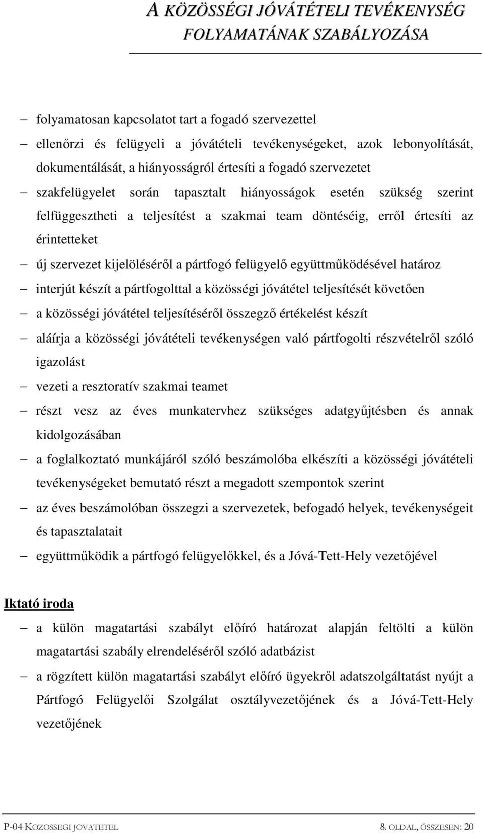 felügyelő együttműködésével határoz interjút készít a pártfogolttal a közösségi jóvátétel teljesítését követően a közösségi jóvátétel teljesítéséről összegző értékelést készít aláírja a közösségi