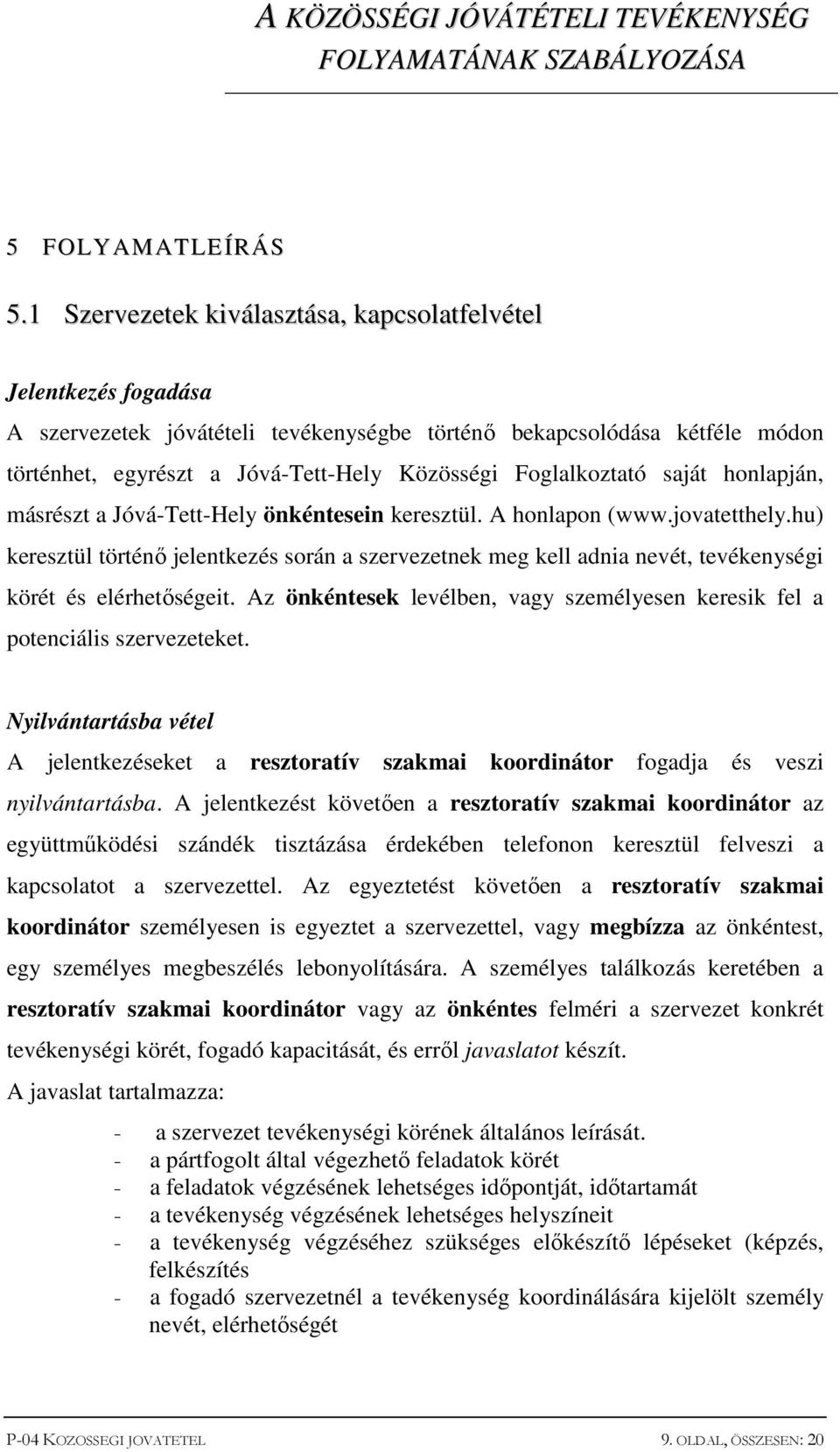 Foglalkoztató saját honlapján, másrészt a Jóvá-Tett-Hely önkéntesein keresztül. A honlapon (www.jovatetthely.