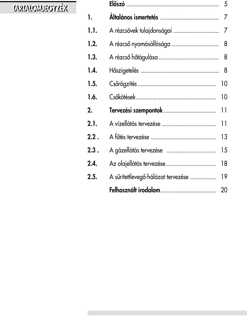 Csôkötések... 10 2. Tervezési szempontok... 11 2.1. A vízellátás tervezése... 11 2.2. A fûtés tervezése... 13 