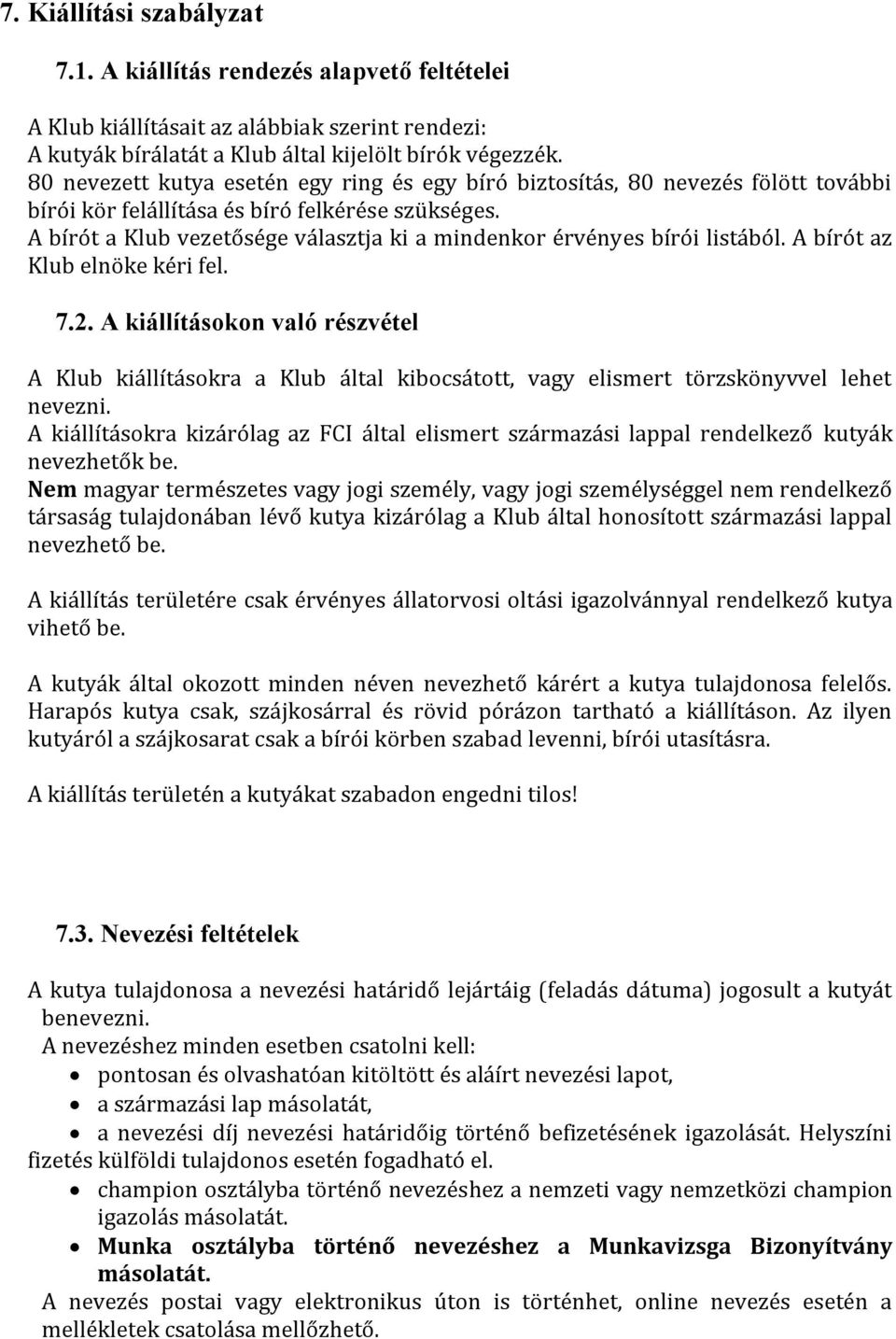 A bírót a Klub vezetősége választja ki a mindenkor érvényes bírói listából. A bírót az Klub elnöke kéri fel. 7.2.