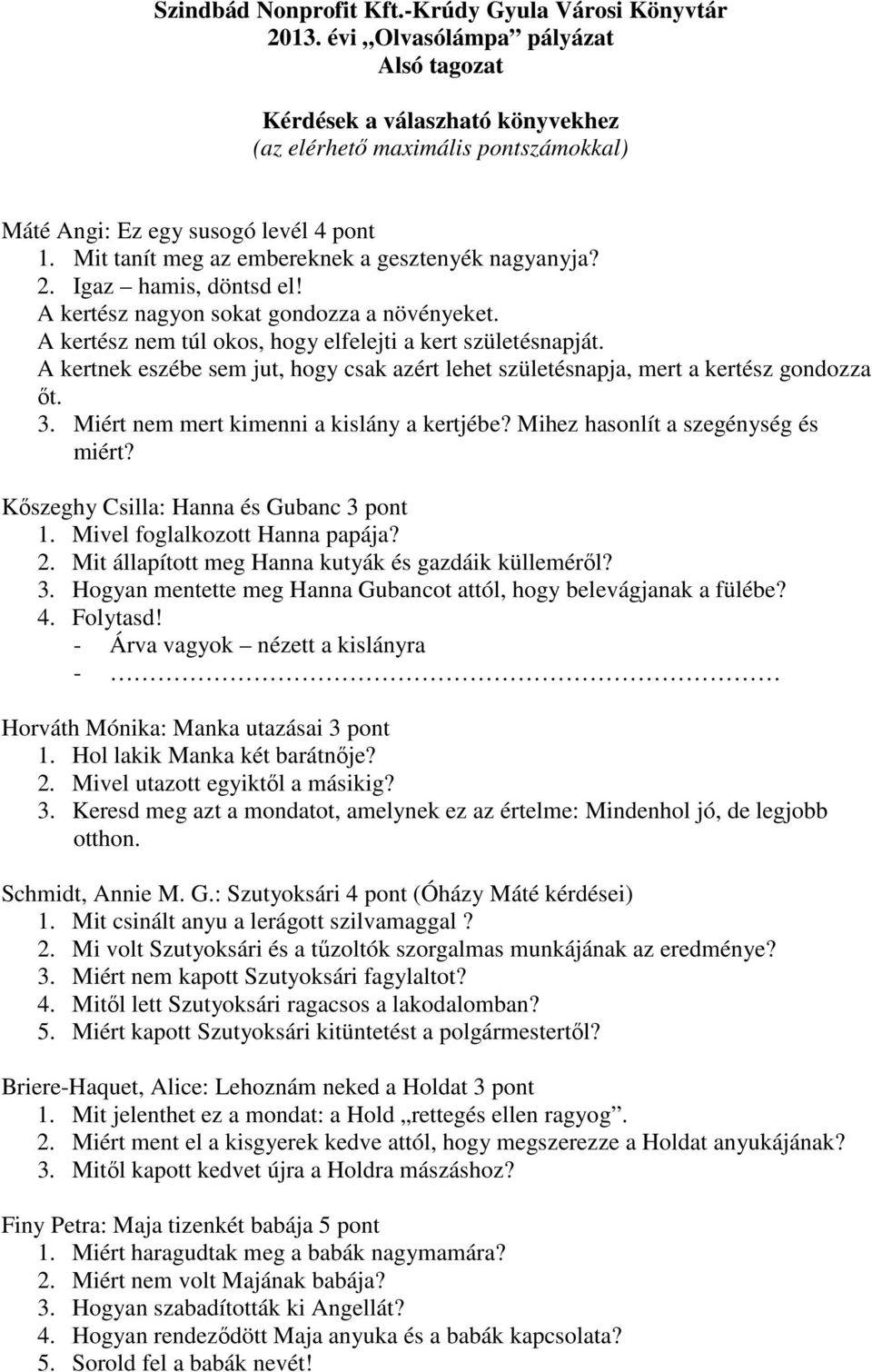 Mit tanít meg az embereknek a gesztenyék nagyanyja? 2. Igaz hamis, döntsd el! A kertész nagyon sokat gondozza a növényeket. A kertész nem túl okos, hogy elfelejti a kert születésnapját.