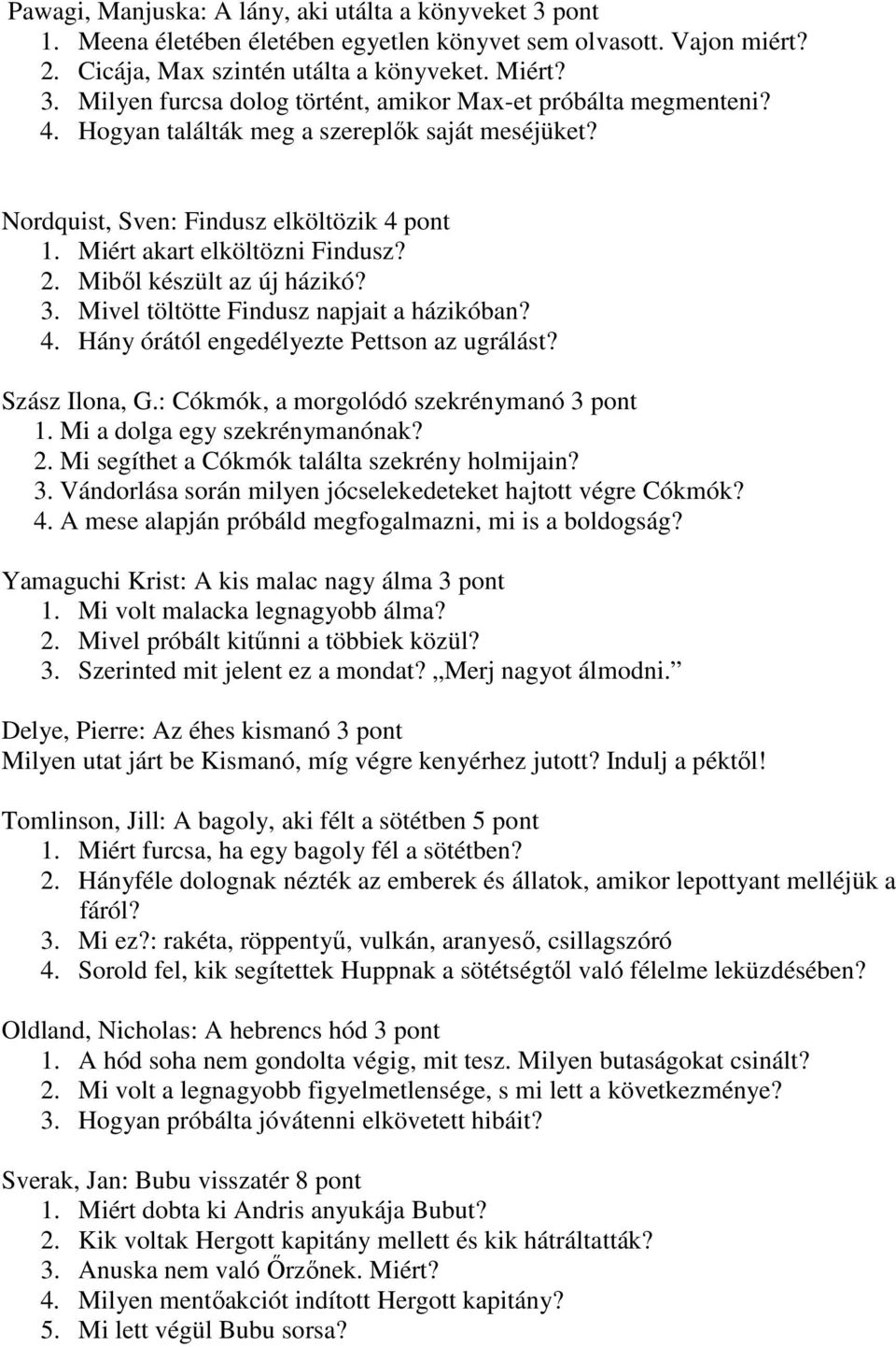 Mivel töltötte Findusz napjait a házikóban? 4. Hány órától engedélyezte Pettson az ugrálást? Szász Ilona, G.: Cókmók, a morgolódó szekrénymanó 3 pont 1. Mi a dolga egy szekrénymanónak? 2.