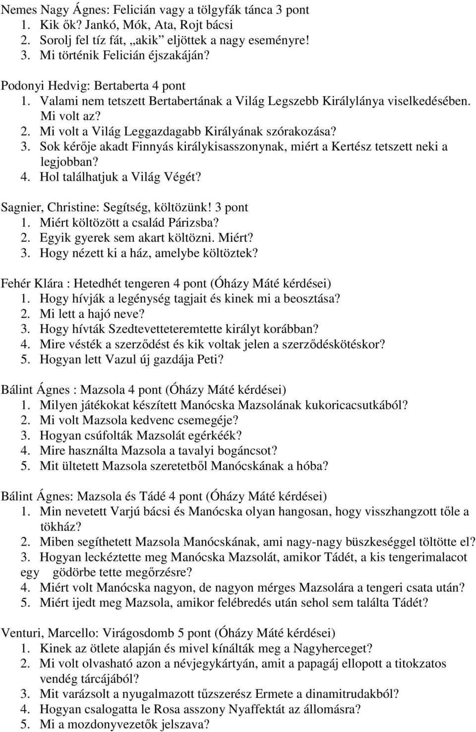 Sok kérője akadt Finnyás királykisasszonynak, miért a Kertész tetszett neki a legjobban? 4. Hol találhatjuk a Világ Végét? Sagnier, Christine: Segítség, költözünk! 3 pont 1.