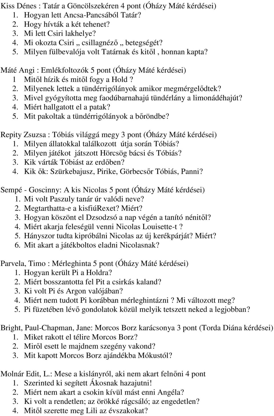 Milyenek lettek a tündérrigólányok amikor megmérgelődtek? 3. Mivel gyógyította meg faodúbarnahajú tündérlány a limonádéhajút? 4. Miért hallgatott el a patak? 5.