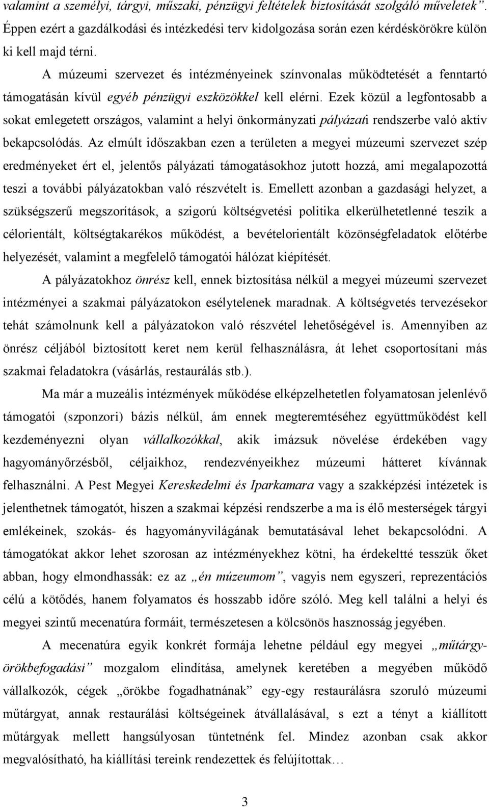 Ezek közül a legfontosabb a sokat emlegetett országos, valamint a helyi önkormányzati pályázati rendszerbe való aktív bekapcsolódás.