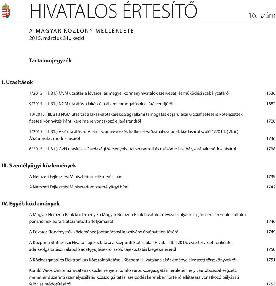 (III. 31.) ÁSZ utasítás az Állami Számvevőszék Iratkezelési Szabályzatának kiadásáról szóló 1/2014. (VI. 6.) ÁSZ utasítás módosításáról 1736 6/2015. (III. 31.) GVH utasítás a Gazdasági Versenyhivatal szervezeti és működési szabályzatának módosításáról 1738 III.