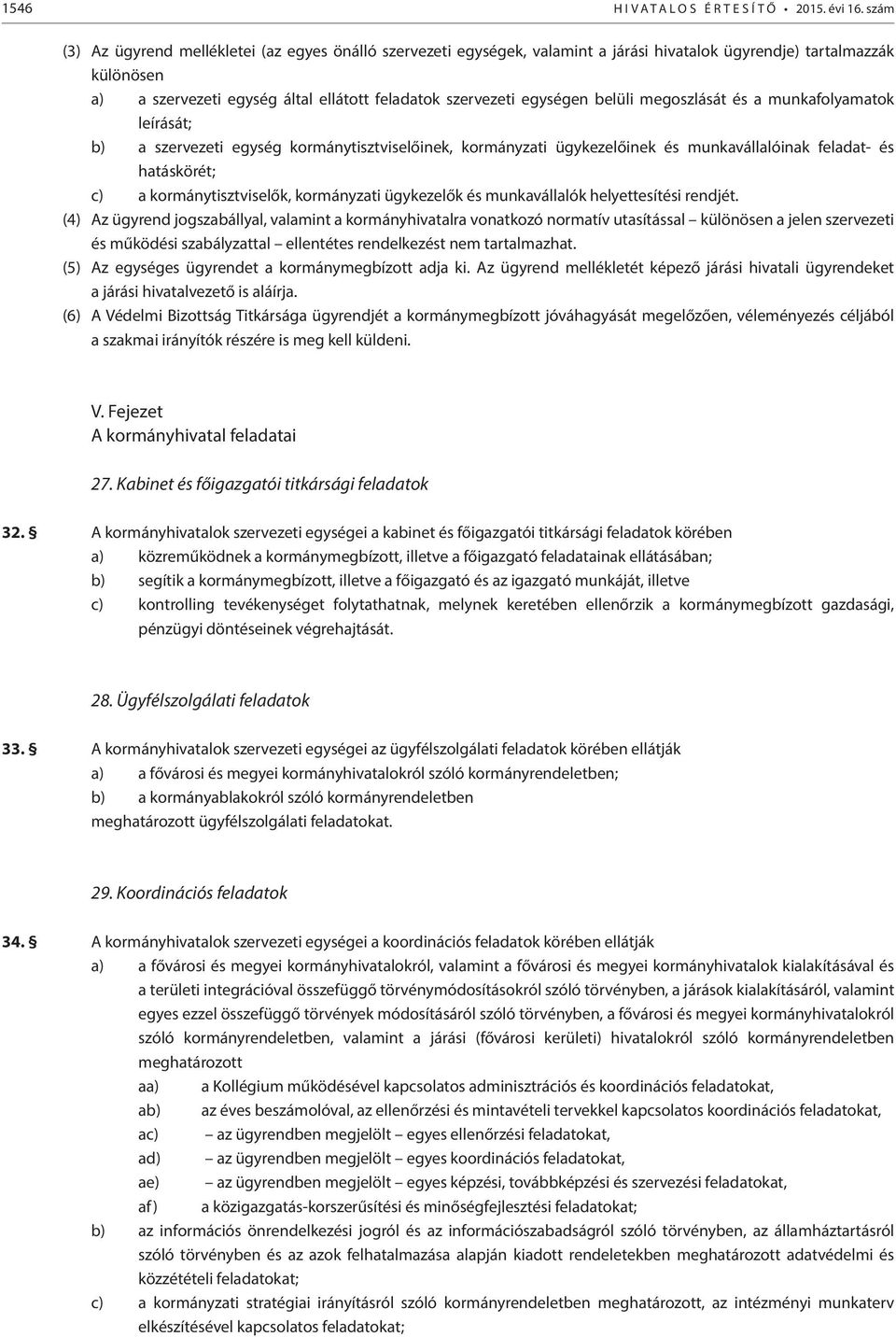 megoszlását és a munkafolyamatok leírását; b) a szervezeti egység kormánytisztviselőinek, kormányzati ügykezelőinek és munkavállalóinak feladat- és hatáskörét; c) a kormánytisztviselők, kormányzati