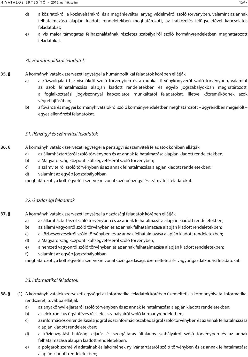 felügyeletével kapcsolatos at; e) a vis maior támogatás felhasználásának részletes szabályairól szóló kormányrendeletben meghatározott at. 30. Humánpolitikai 35.