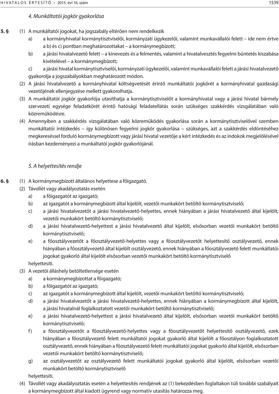 meghatározottakat a kormánymegbízott; b) a járási hivatalvezető felett a kinevezés és a felmentés, valamint a hivatalvesztés fegyelmi büntetés kiszabása kivételével a kormánymegbízott; c) a járási