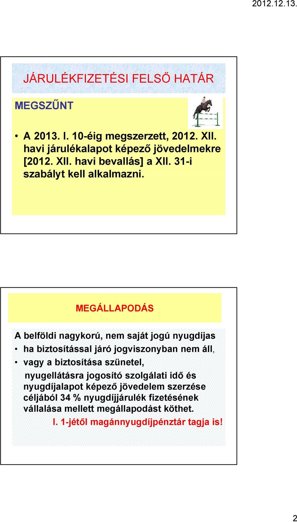 MEGÁLLAPODÁS A belföldi nagykorú, nem saját jogú nyugdíjas ha biztosítással járó jogviszonyban nem áll, vagy a biztosítása