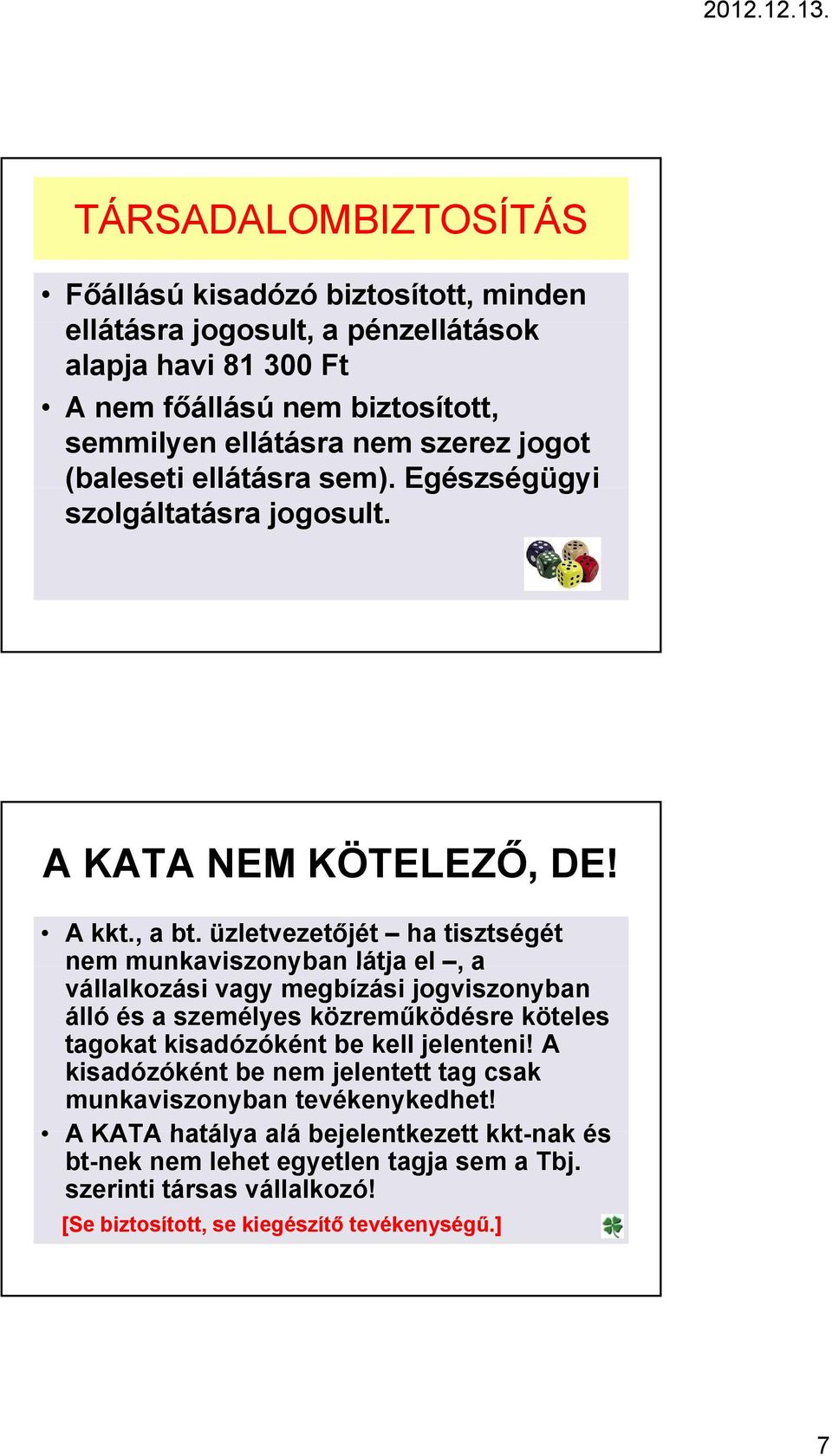 üzletvezetőjét ha tisztségét nem munkaviszonyban látja el, a vállalkozási vagy megbízási jogviszonyban álló és a személyes közreműködésre köteles tagokat kisadózóként be kell