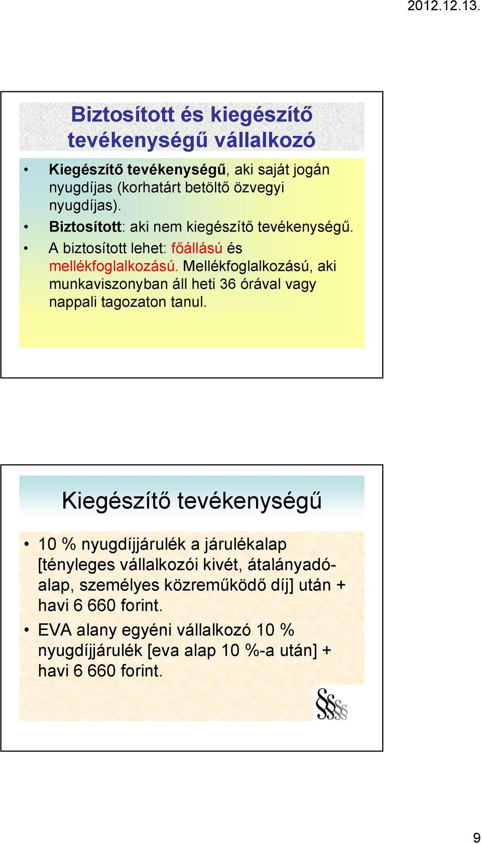 Mellékfoglalkozású, aki munkaviszonyban áll heti 36 órával vagy nappali tagozaton tanul.