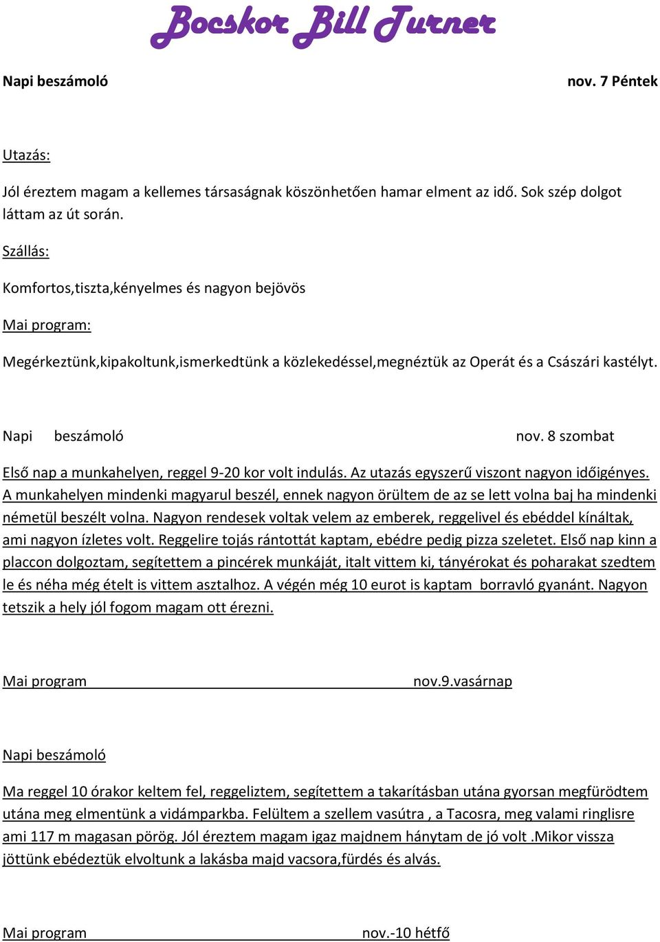 8 szombat Első nap a munkahelyen, reggel 9-20 kor volt indulás. Az utazás egyszerű viszont nagyon időigényes.