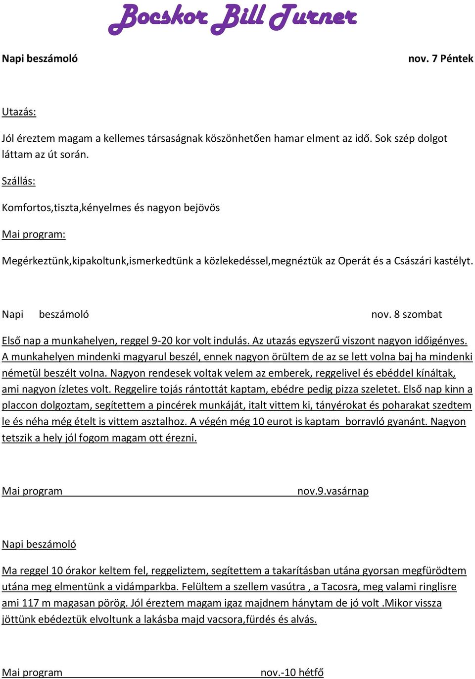 8 szombat Első nap a munkahelyen, reggel 9-20 kor volt indulás. Az utazás egyszerű viszont nagyon időigényes.