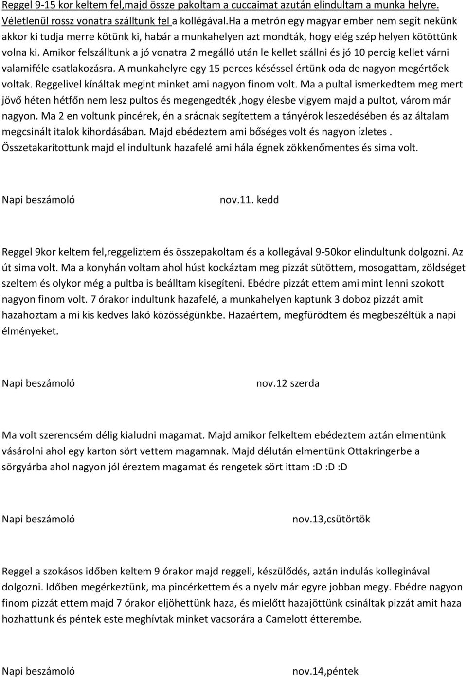 Amikor felszálltunk a jó vonatra 2 megálló után le kellet szállni és jó 10 percig kellet várni valamiféle csatlakozásra. A munkahelyre egy 15 perces késéssel értünk oda de nagyon megértőek voltak.