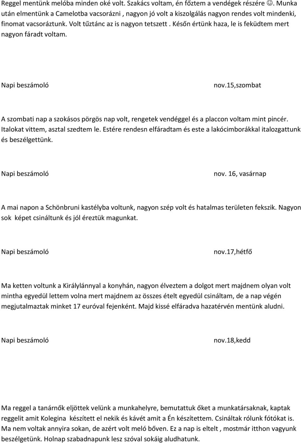 Későn értünk haza, le is feküdtem mert nagyon fáradt voltam. nov.15,szombat A szombati nap a szokásos pörgös nap volt, rengetek vendéggel és a placcon voltam mint pincér.