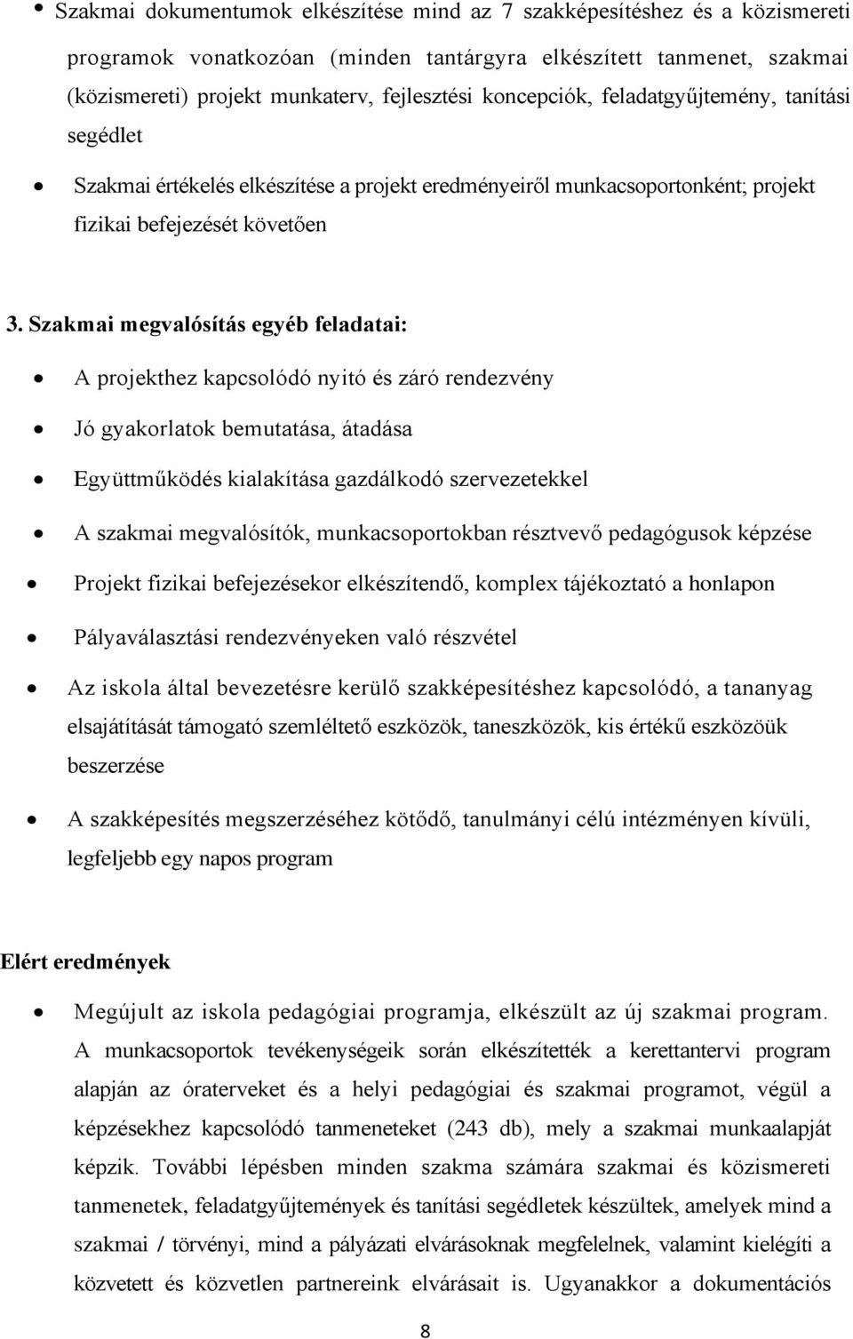 Szakmai megvalósítás egyéb feladatai: A projekthez kapcsolódó nyitó és záró rendezvény Jó gyakorlatok bemutatása, átadása Együttműködés kialakítása gazdálkodó szervezetekkel A szakmai megvalósítók,