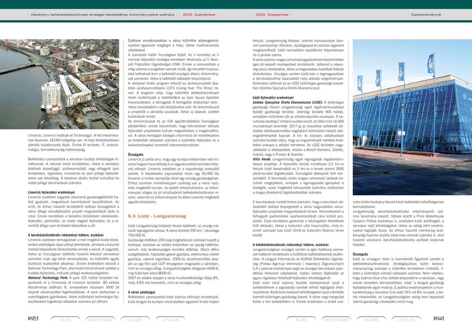 A helyi felsôoktatásban jelentôs kutatómunka folyik. Ennek fô területei: IT, biotechnológia, termelékenység-hatékonyság. Befektetési szempontból a városban további lehetôségek kínálkoznak.