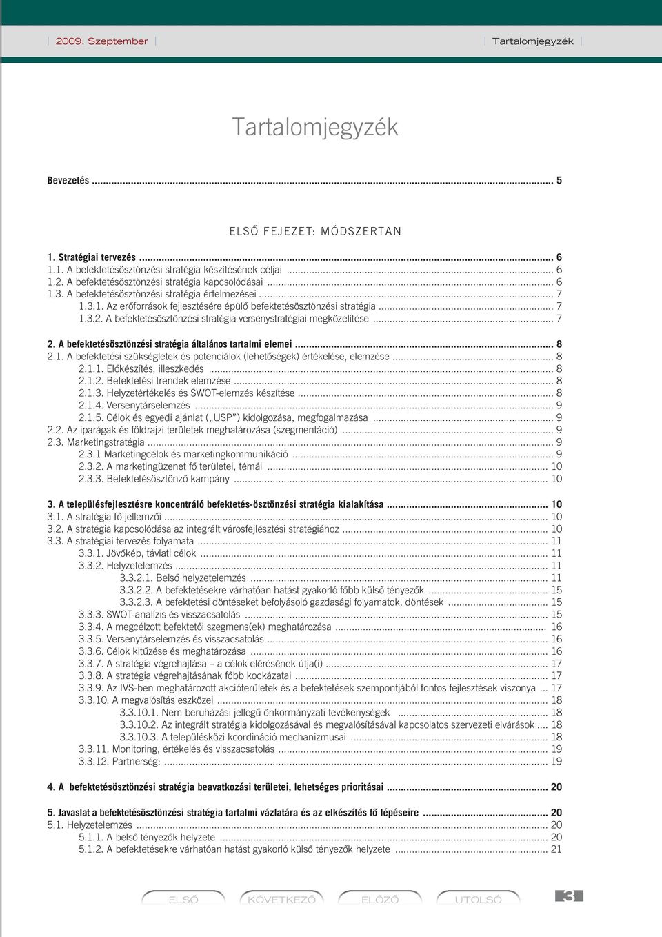 .. 7 2. A befektetésösztön zési stratégia általános tartalmi elemei... 8 2.1. a befektetési szükségletek és potenciálok (lehetôségek) értékelése, elemzése... 8 2.1.1. Elôkészítés, illeszkedés... 8 2.1.2. Befektetési trendek elemzése.