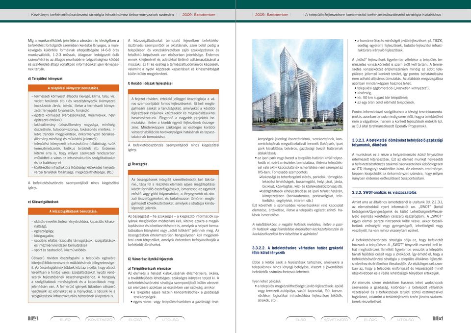 befektetést fontolgatók szemében kevésbé lényeges, a munkavégzés különféle formáinak elterjedtségére (4-6-8 órás munkavállalók, 1-2-3 mûszak, átlagosan ledolgozott órák száma/hét) és az átlagos