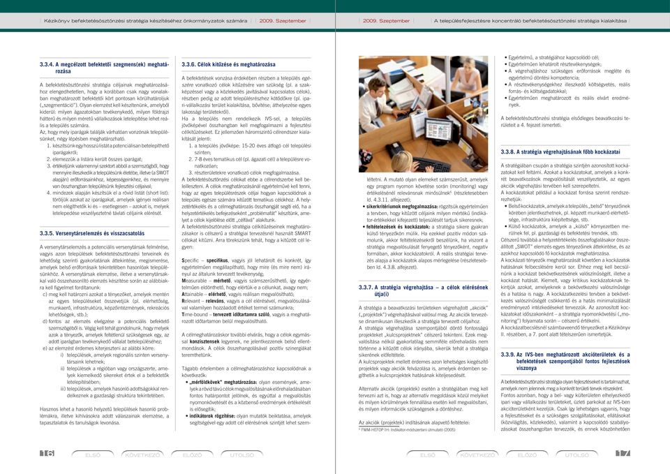 A megcélzott befektetôi szegmens(ek) meghatározása A befektetésösztönzési stratégia céljainak meghatározásához elengedhetetlen, hogy a korábban csak nagy vonalakban meghatározott befektetôi kört