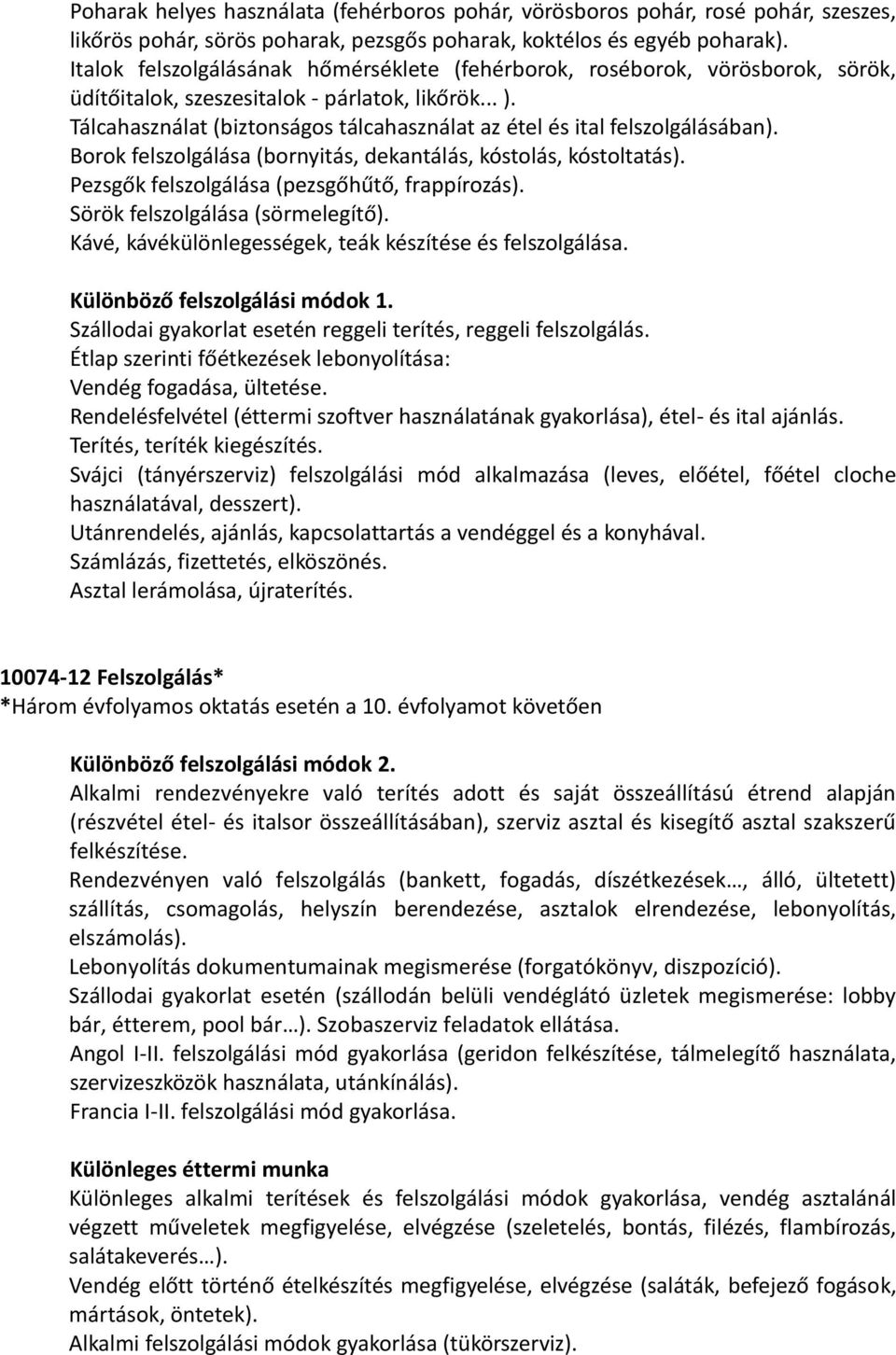 Tálcahasználat (biztonságos tálcahasználat az étel és ital felszolgálásában). Borok felszolgálása (bornyitás, dekantálás, kóstolás, kóstoltatás). Pezsgők felszolgálása (pezsgőhűtő, frappírozás).