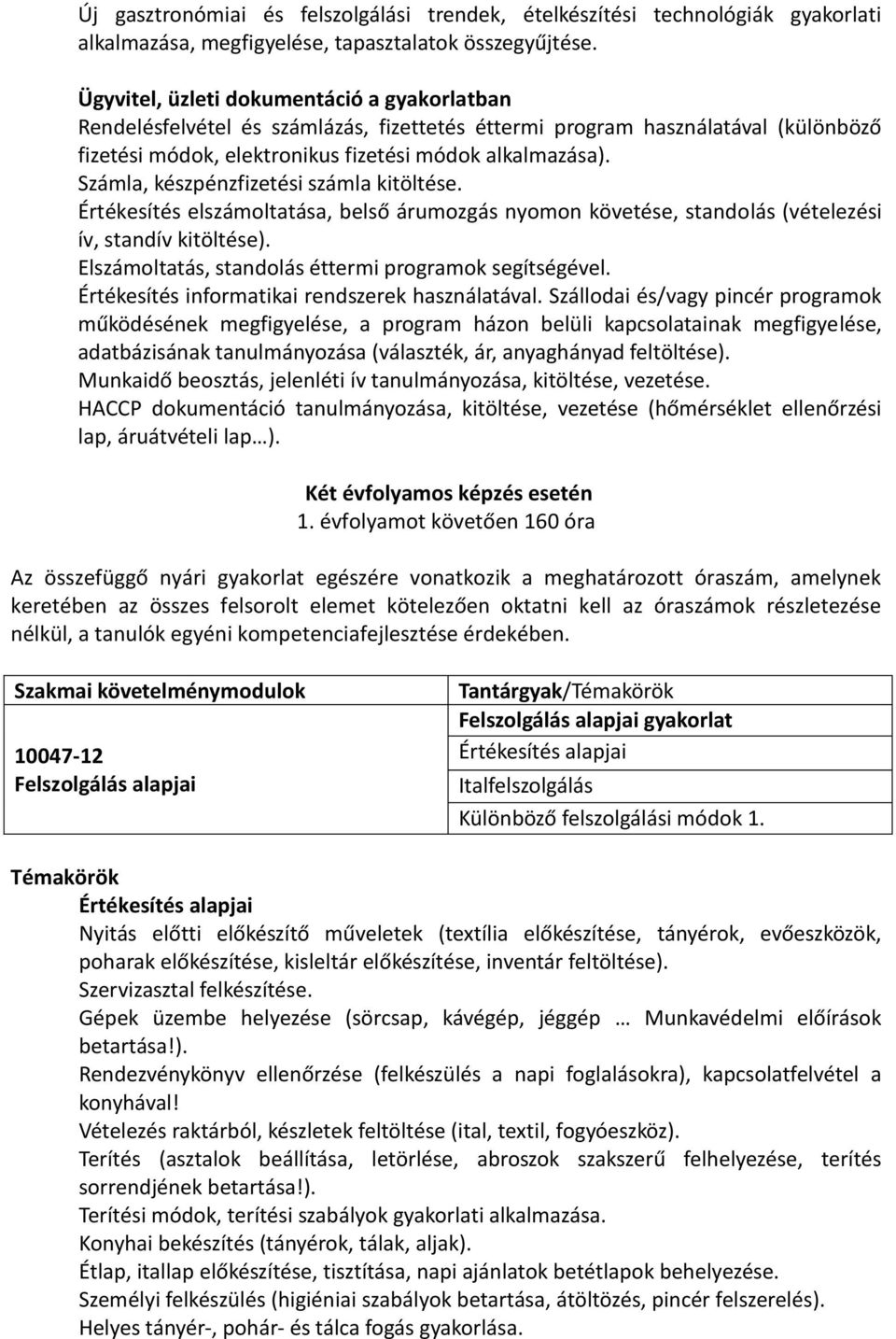 Számla, készpénzfizetési számla kitöltése. Értékesítés elszámoltatása, belső árumozgás nyomon követése, standolás (vételezési ív, standív kitöltése).