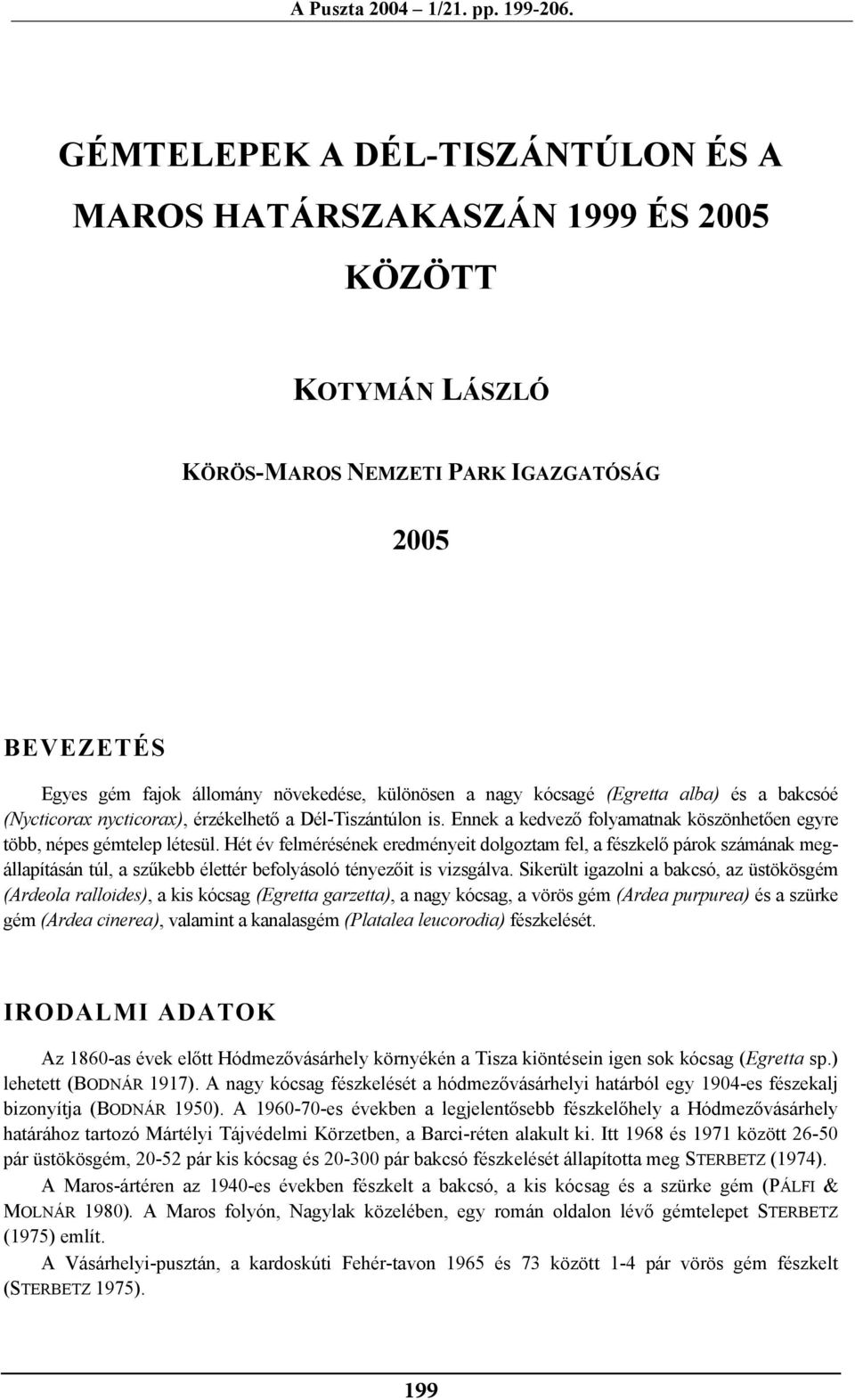 növekedése, különösen a nagy kócsagé (Egretta alba) és a bakcsóé (Nycticorax nycticorax), érzékelhető a Dél-Tiszántúlon is. Ennek a kedvező folyamatnak köszönhetően egyre több, népes gémtelep létesül.