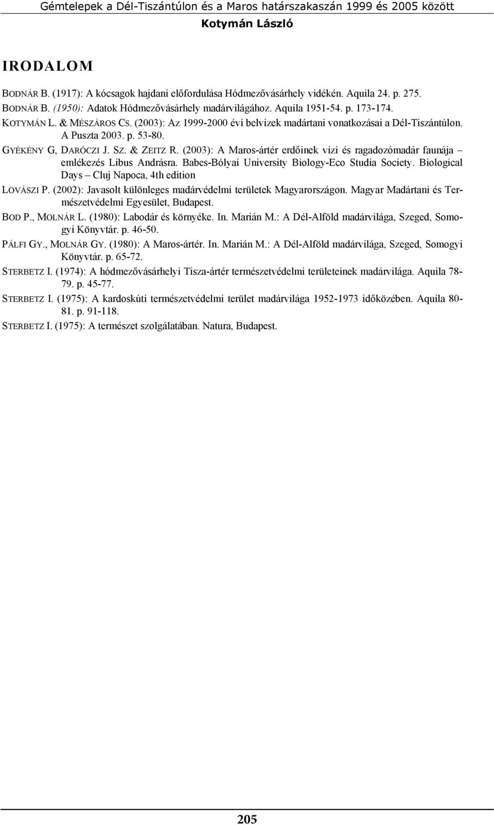 A Puszta 2003. p. 53-80. GYÉKÉNY G, DARÓCZI J. SZ. & ZEITZ R. (2003): A Maros-ártér erdőinek vízi és ragadozómadár faunája emlékezés Libus Andrásra. Babes-Bólyai University Biology-Eco Studia Society.