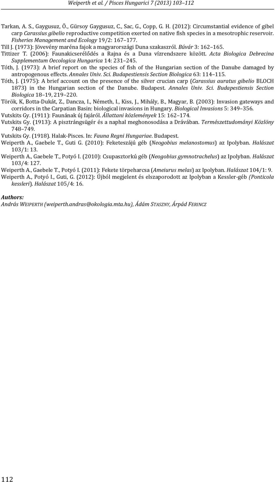 Till J. (1973): Jövevény maréna fajok a magyarországi Duna szakaszról. Búvár 3: 162 165. Tittizer T. (2006): Faunakicserélődés a Rajna és a Duna vízrendszere között.