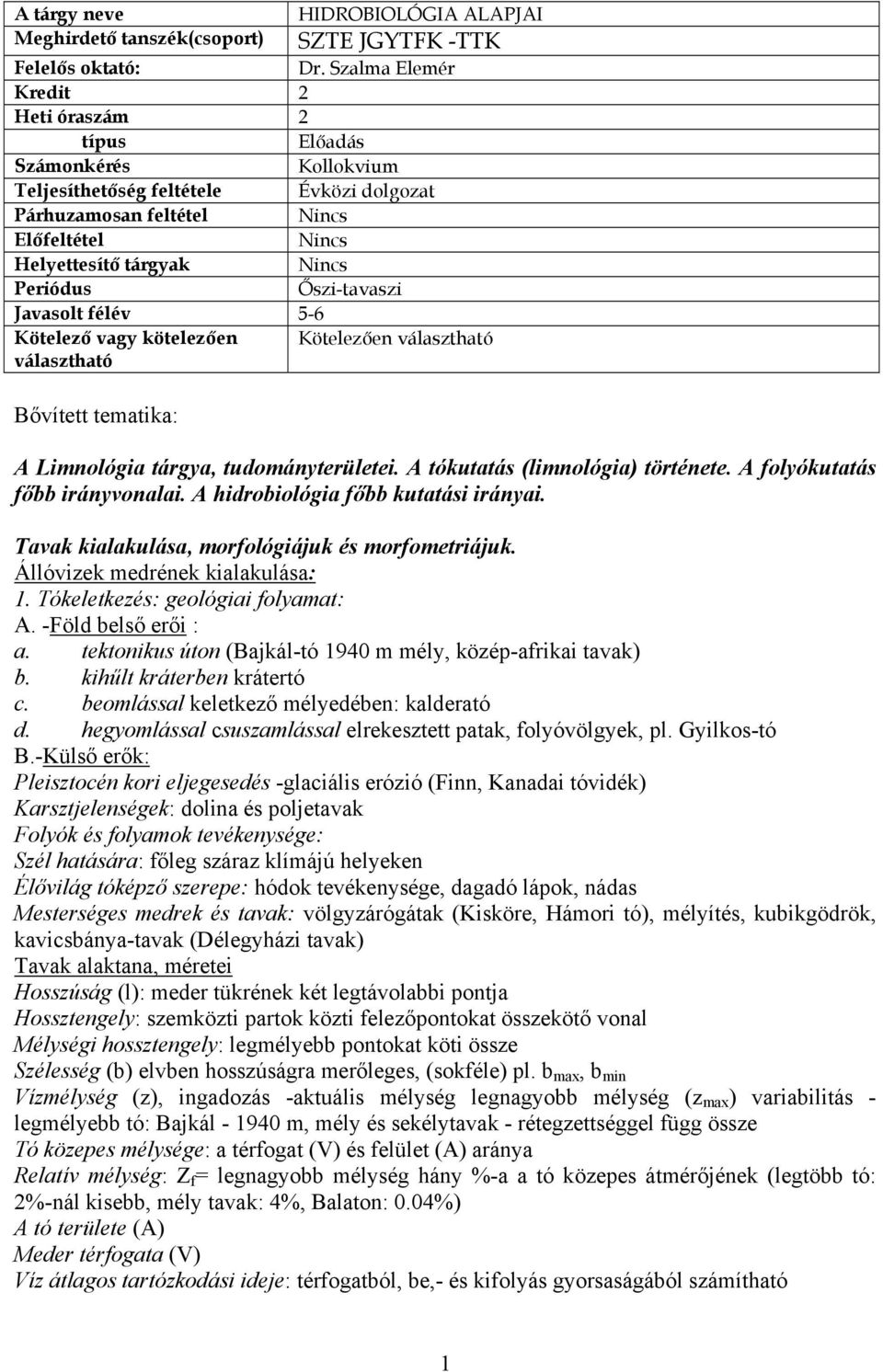 Őszi-tavaszi Javasolt félév 5-6 Kötelező vagy kötelezően Kötelezően választható választható Bővített tematika: A Limnológia tárgya, tudományterületei. A tókutatás (limnológia) története.