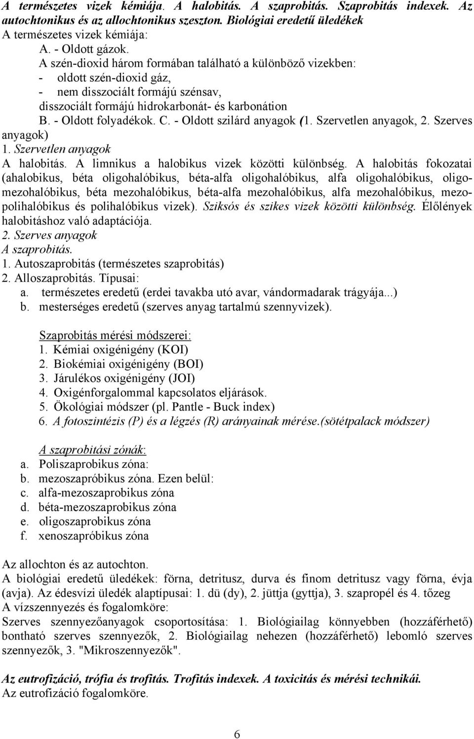 - Oldott szilárd anyagok (1. Szervetlen anyagok, 2. Szerves anyagok) 1. Szervetlen anyagok A halobitás. A limnikus a halobikus vizek közötti különbség.