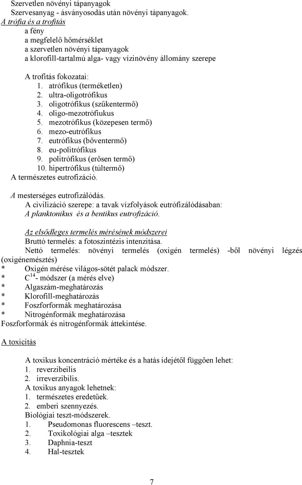 ultra-oligotrófikus 3. oligotrófikus (szűkentermő) 4. oligo-mezotrófiukus 5. mezotrófikus (közepesen termő) 6. mezo-eutrófikus 7. eutrófikus (bőventermő) 8. eu-politrófikus 9.