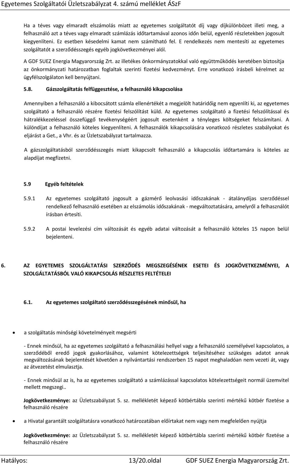 A GDF SUEZ Energia Magyarország Zrt. az illetékes önkormányzatokkal való együttműködés keretében biztosítja az önkormányzati határozatban foglaltak szerinti fizetési kedvezményt.