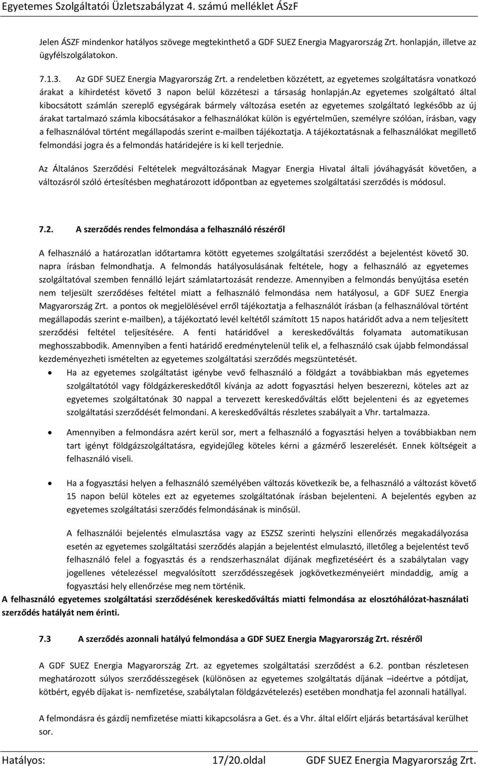 az egyetemes szolgáltató által kibocsátott számlán szereplő egységárak bármely változása esetén az egyetemes szolgáltató legkésőbb az új árakat tartalmazó számla kibocsátásakor a felhasználókat külön