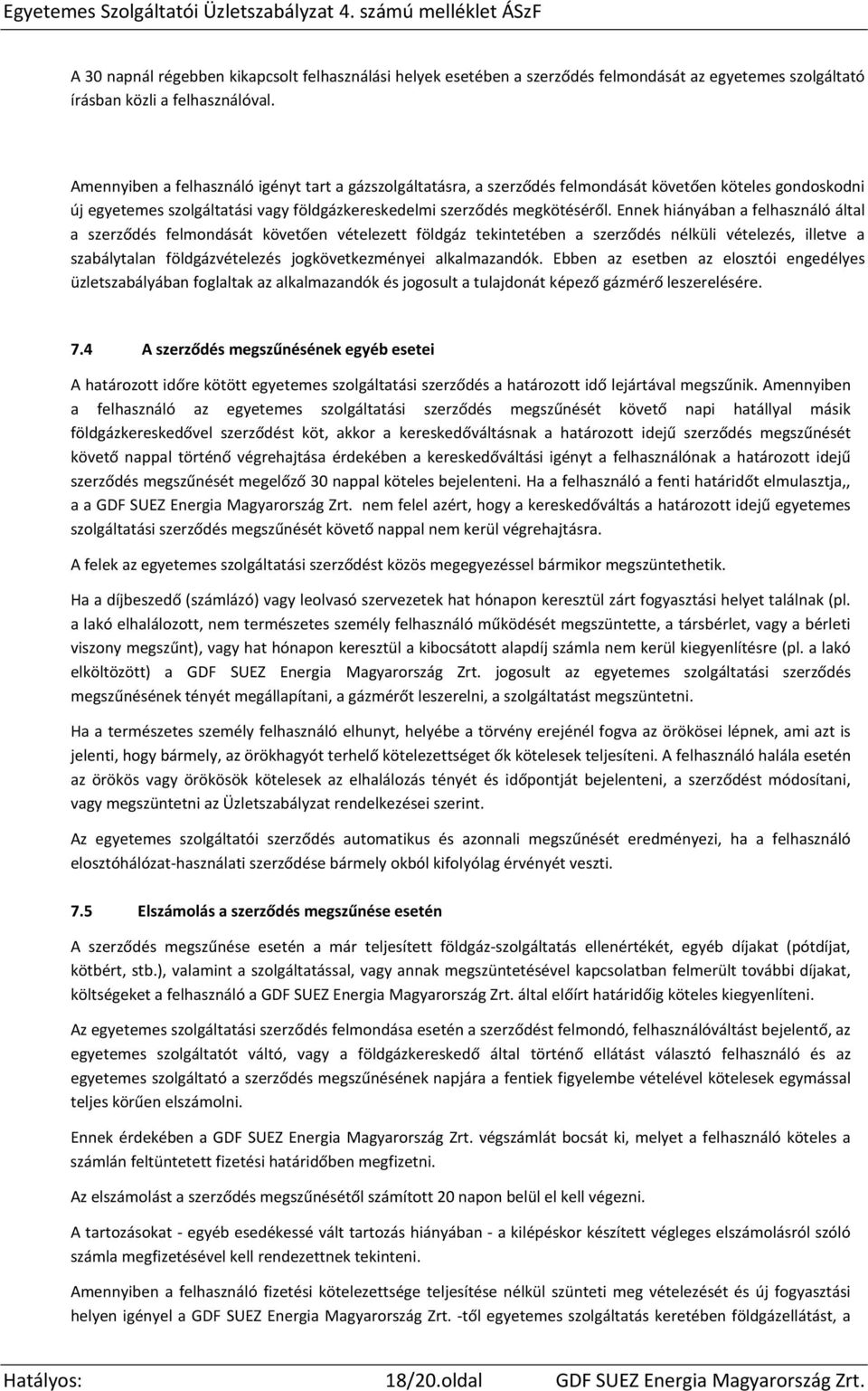 Ennek hiányában a felhasználó által a szerződés felmondását követően vételezett földgáz tekintetében a szerződés nélküli vételezés, illetve a szabálytalan földgázvételezés jogkövetkezményei