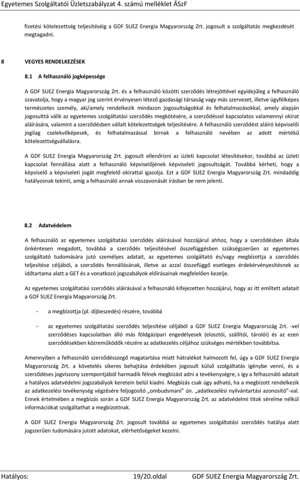 és a felhasználó közötti szerződés létrejöttével egyidejűleg a felhasználó szavatolja, hogy a magyar jog szerint érvényesen létező gazdasági társaság vagy más szervezet, illetve ügyfélképes