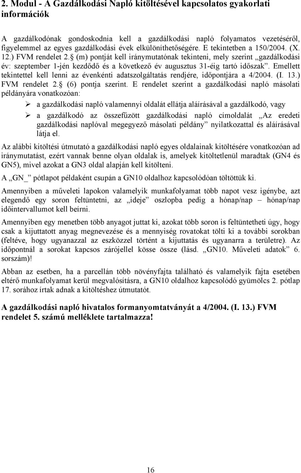 (m) pontját kell iránymutatónak tekinteni, mely szerint gazdálkodási év: szeptember 1-jén kezdődő és a következő év augusztus 31-éig tartó időszak.