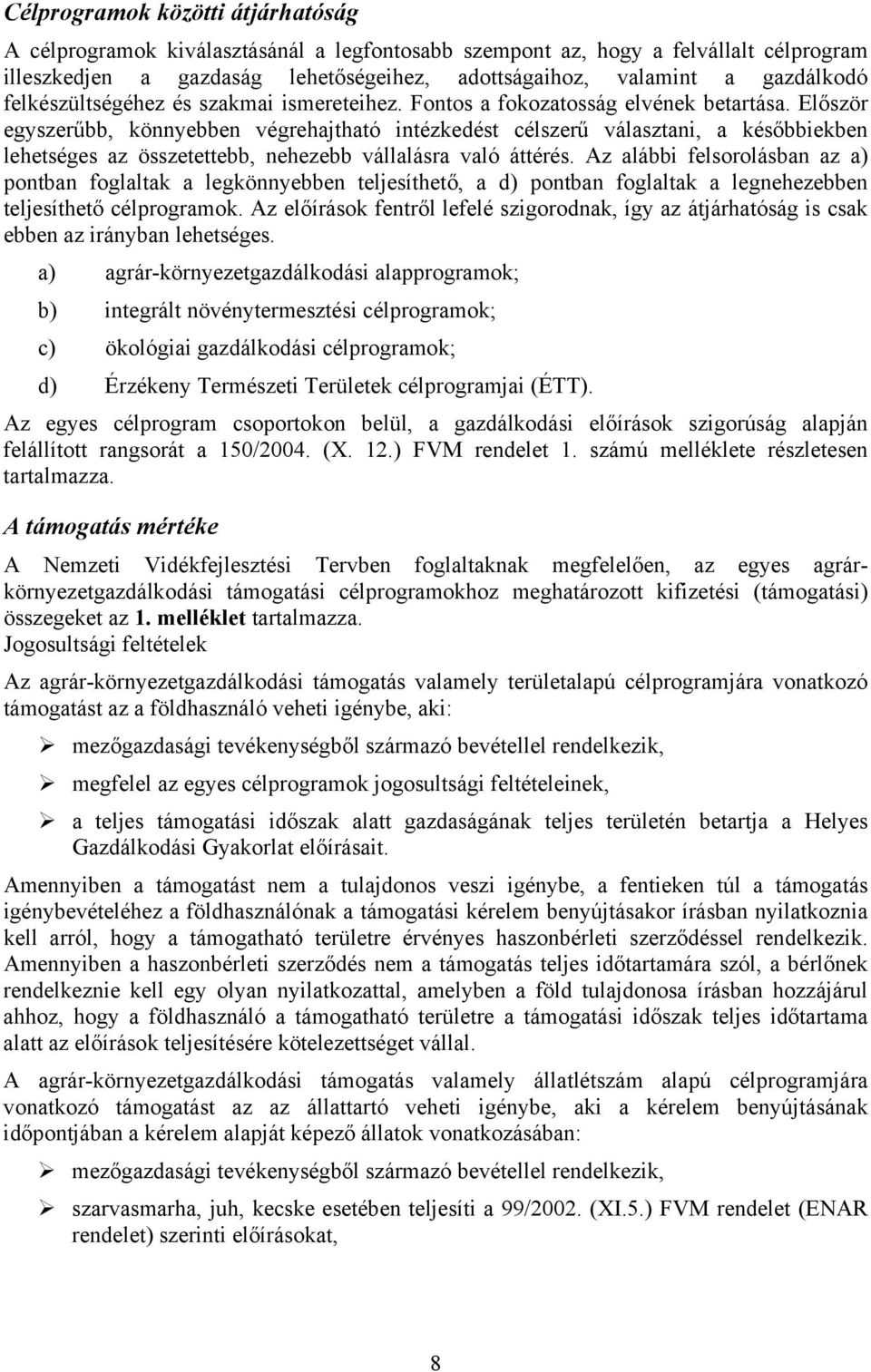 Először egyszerűbb, könnyebben végrehajtható intézkedést célszerű választani, a későbbiekben lehetséges az összetettebb, nehezebb vállalásra való áttérés.