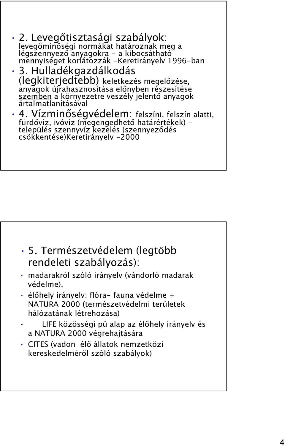 Vízminőségvédelem: felszíni, felszín alatti, fürdővíz, ivóvíz (megengedhető határértékek) - település szennyvíz kezelés (szennyeződés csökkentése)keretirányelv -2000 5.