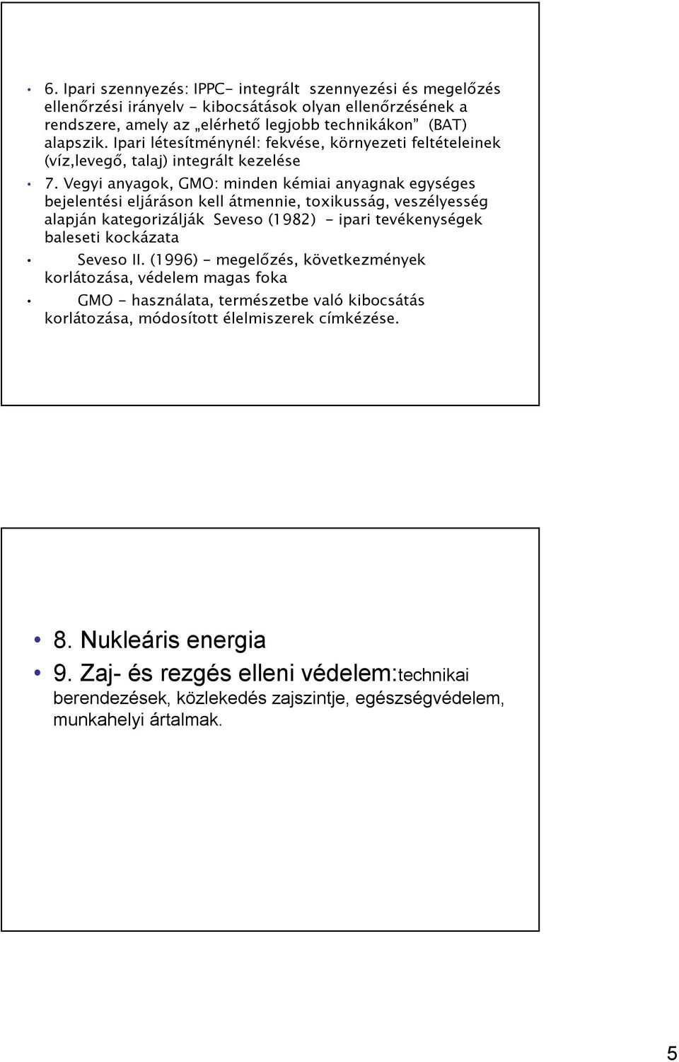 Vegyi anyagok, GMO: minden kémiai anyagnak egységes bejelentési eljáráson kell átmennie, toxikusság, veszélyesség alapján kategorizálják Seveso (1982) - ipari tevékenységek baleseti kockázata