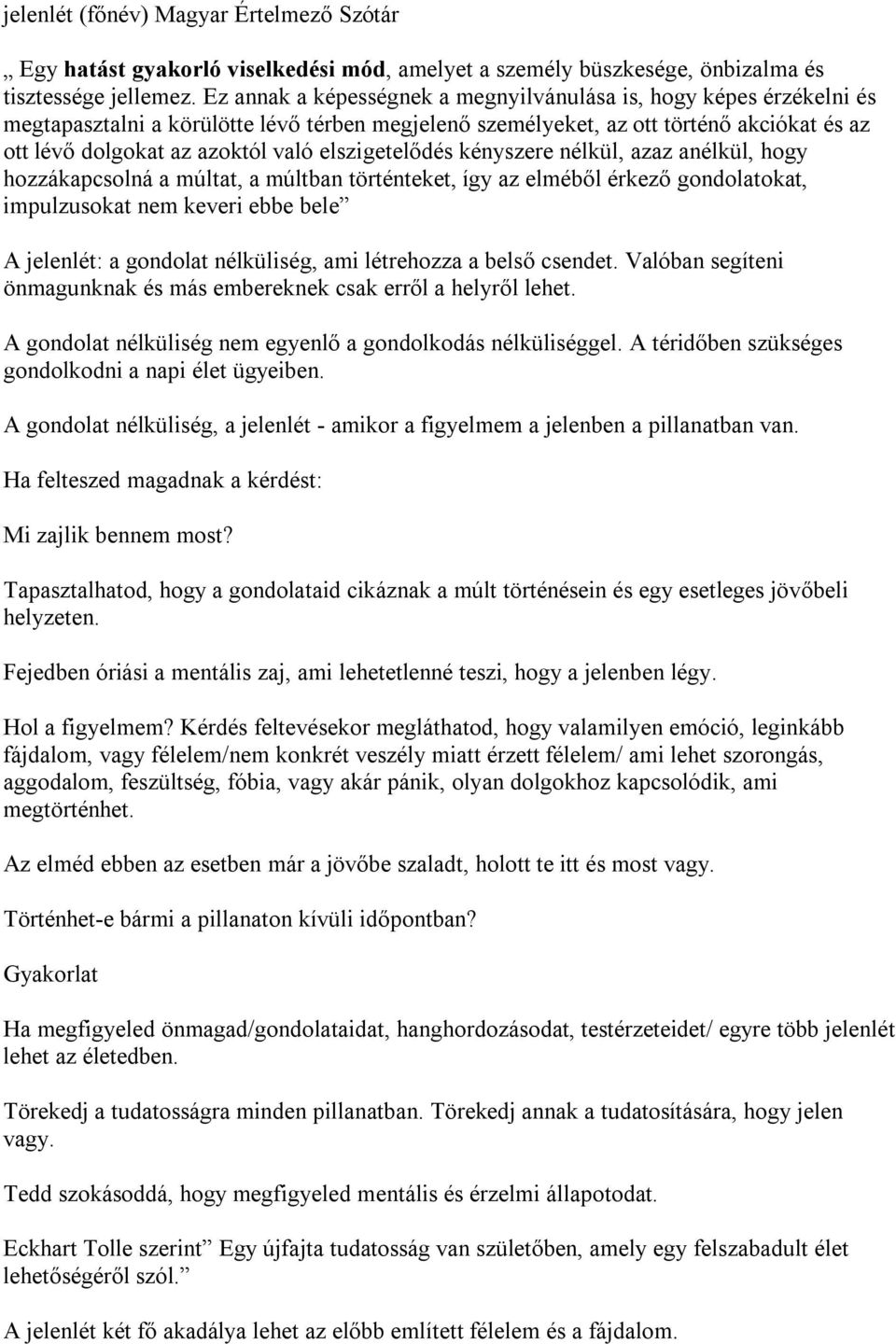 elszigetelődés kényszere nélkül, azaz anélkül, hogy hozzákapcsolná a múltat, a múltban történteket, így az elméből érkező gondolatokat, impulzusokat nem keveri ebbe bele A jelenlét: a gondolat