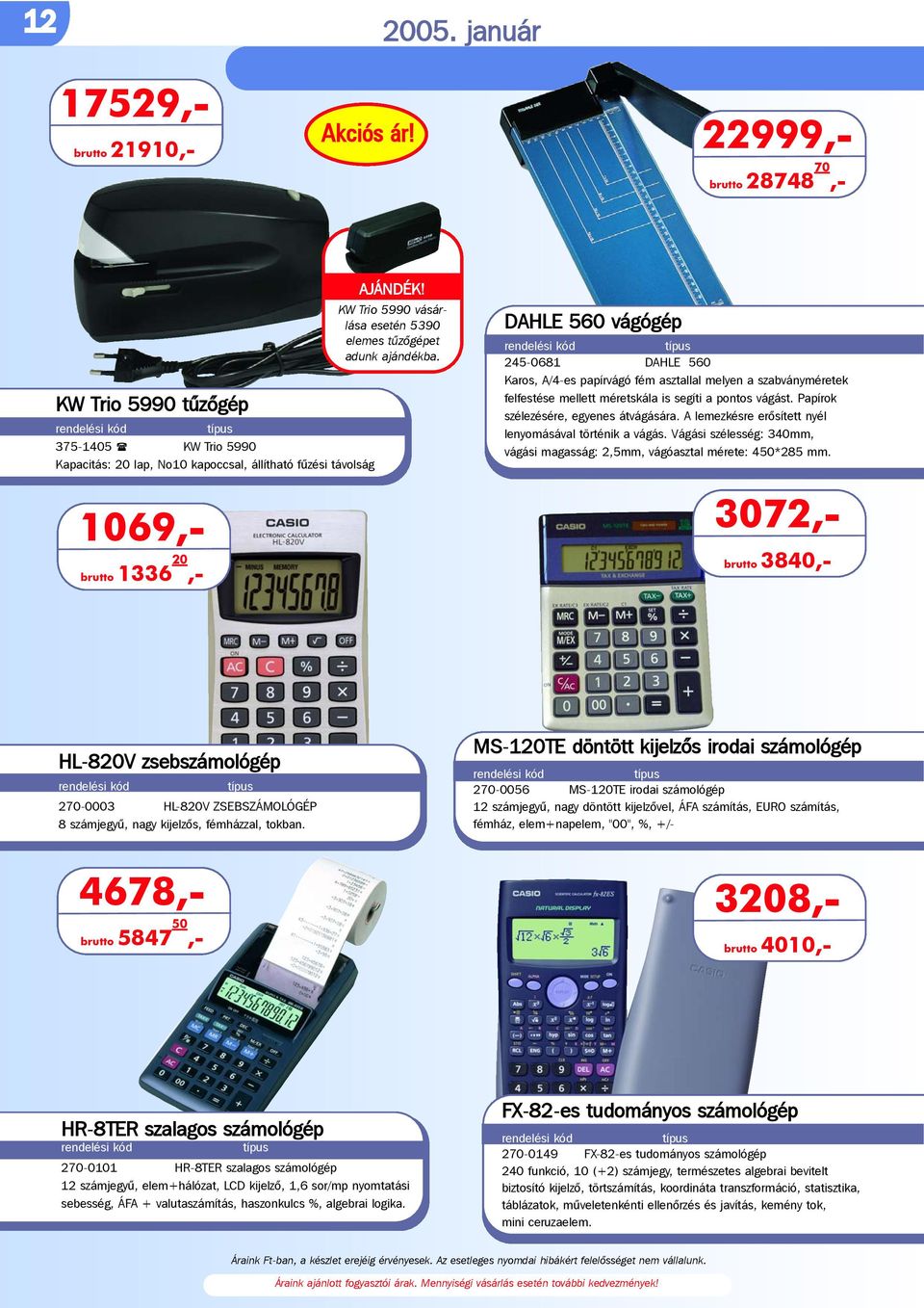 tûzõgépet adunk ajándékba. DAHLE 560 vágógép 245-0681 DAHLE 560 Karos, A/4-es papírvágó fém asztallal melyen a szabványméretek felfestése mellett méretskála is segíti a pontos vágást.