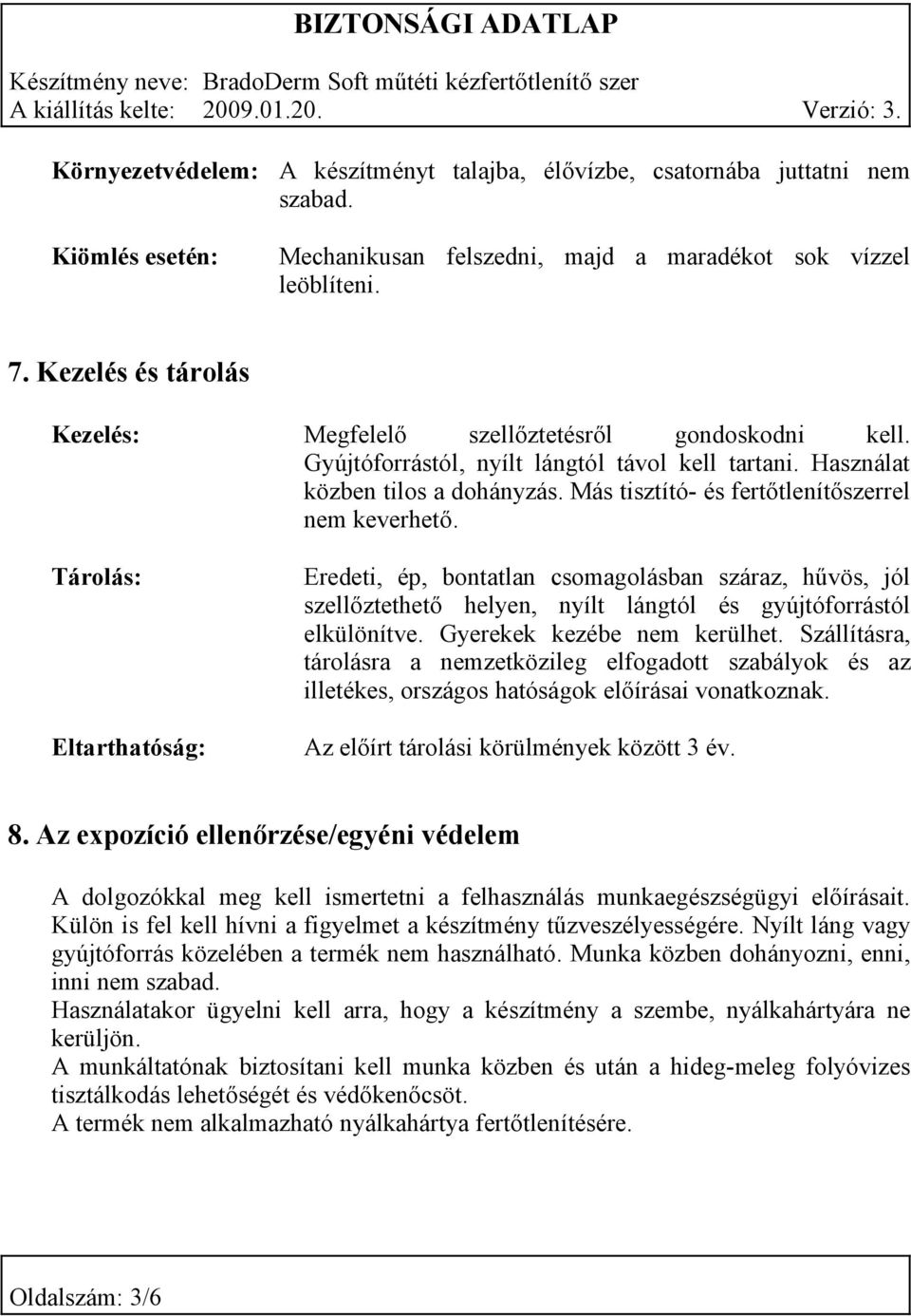 Más tisztító- és fertőtlenítőszerrel nem keverhető. Tárolás: Eltarthatóság: Eredeti, ép, bontatlan csomagolásban száraz, hűvös, jól szellőztethető helyen, nyílt lángtól és gyújtóforrástól elkülönítve.