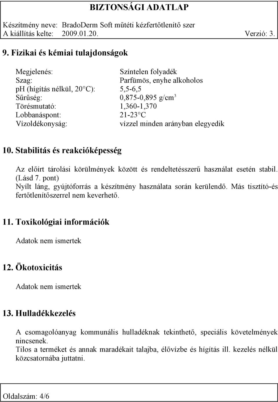 pont) Nyílt láng, gyújtóforrás a készítmény használata során kerülendő. Más tisztító-és fertőtlenítőszerrel nem keverhető. 11. Toxikológiai információk Adatok nem ismertek 12.