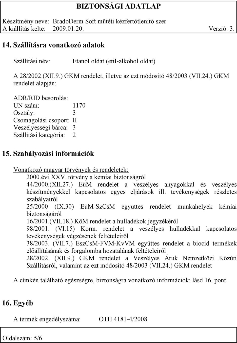 Szabályozási információk Vonatkozó magyar törvények és rendeletek: 2000.évi XXV. törvény a kémiai biztonságról 44/2000.(XII.27.