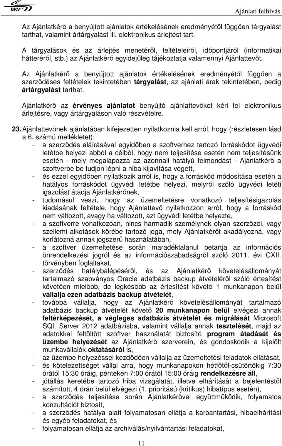 Az Ajánlatkérő a benyújtott ajánlatok értékelésének eredményétől függően a szerződéses feltételek tekintetében tárgyalást, az ajánlati árak tekintetében, pedig ártárgyalást tarthat.