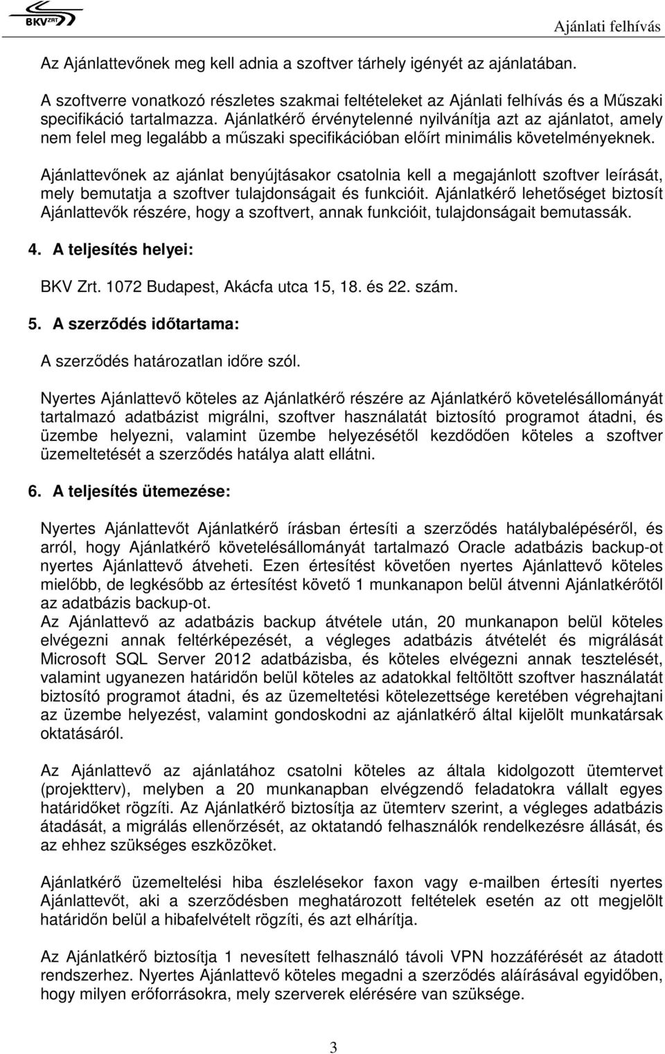 Ajánlatkérő érvénytelenné nyilvánítja azt az ajánlatot, amely nem felel meg legalább a műszaki specifikációban előírt minimális követelményeknek.